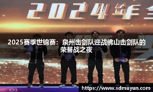 2025赛季世锦赛：泉州击剑队迎战佛山击剑队的荣誉战之夜